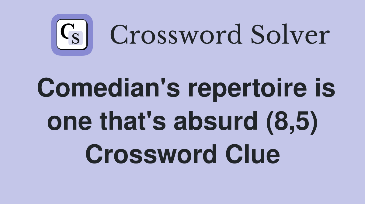 Comedian's repertoire is one that's absurd (8,5) Crossword Clue